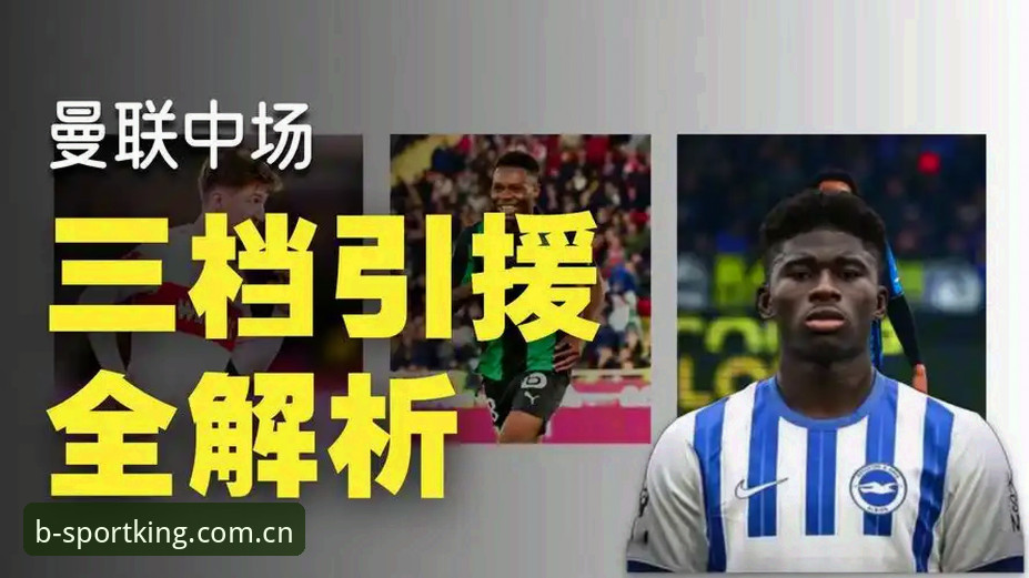 b体育官方入口怎么下载 揭秘曼联中场双星引援计划背后的战术棋局与b体育登录平台观赛新体验